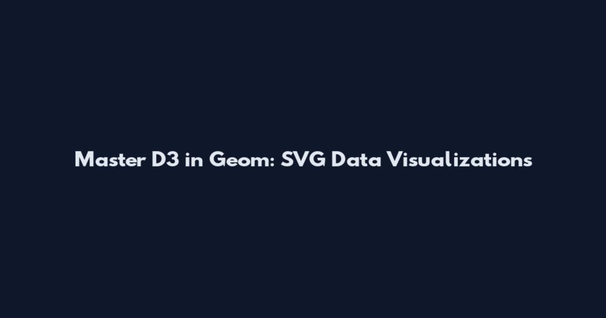 Master D3 in Geom: SVG Data Visualizations