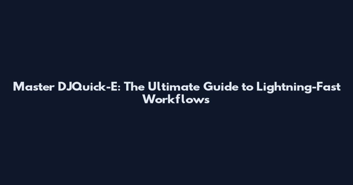 Master DJQuick-E: The Ultimate Guide to Lightning-Fast Workflows
