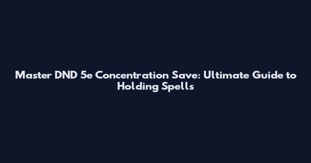 Master DND 5e Concentration Save: Ultimate Guide to Holding Spells