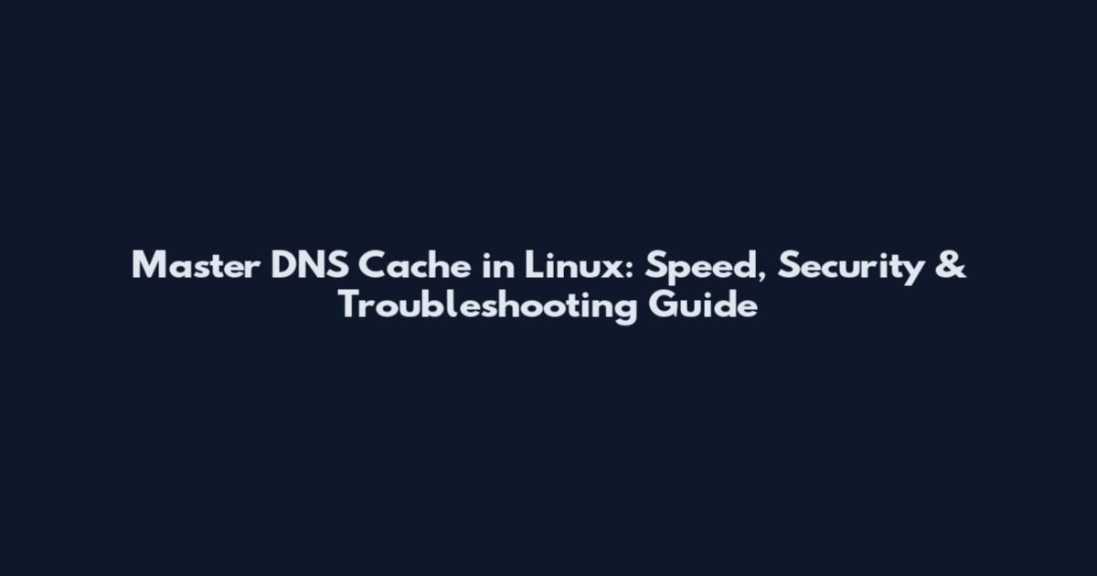 Master DNS Cache in Linux: Speed, Security & Troubleshooting Guide