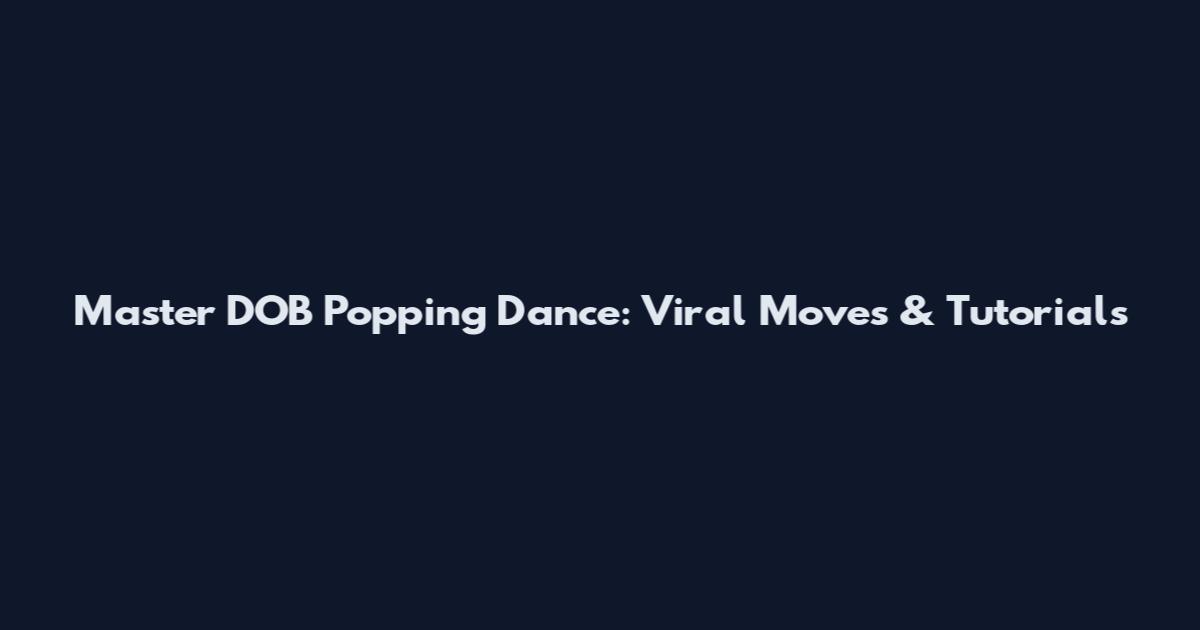 Master DOB Popping Dance: Viral Moves & Tutorials