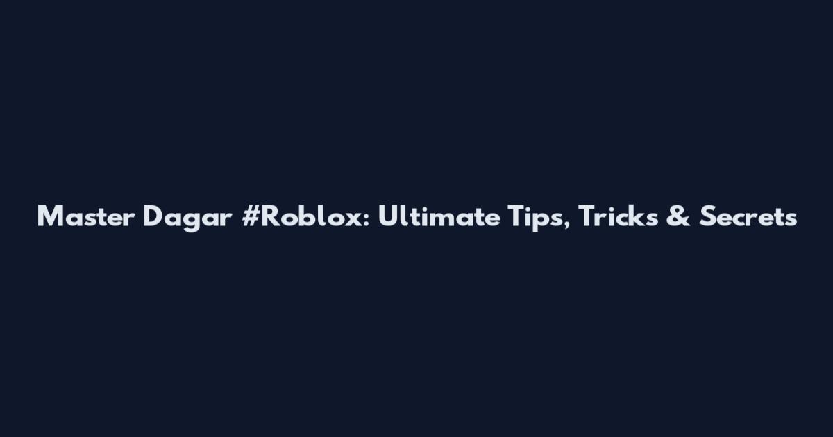 Master Dagar #Roblox: Ultimate Tips, Tricks & Secrets