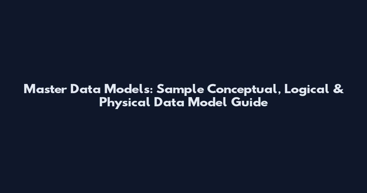 Master Data Models: Sample Conceptual, Logical & Physical Data Model Guide
