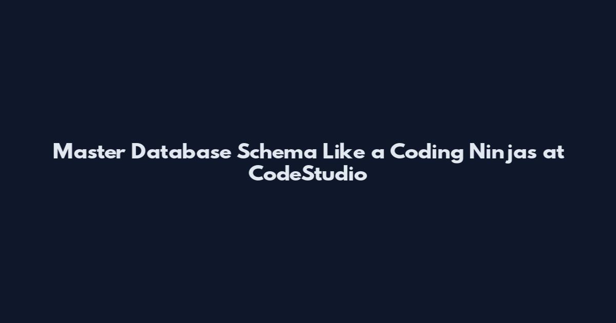 Master Database Schema Like a Coding Ninjas at CodeStudio