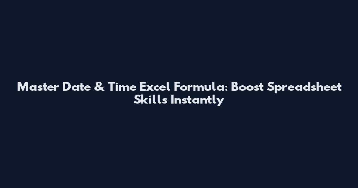 Master Date & Time Excel Formula: Boost Spreadsheet Skills Instantly