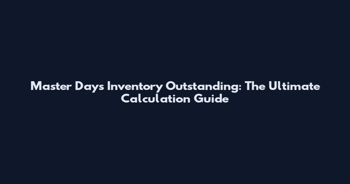 Master Days Inventory Outstanding: The Ultimate Calculation Guide