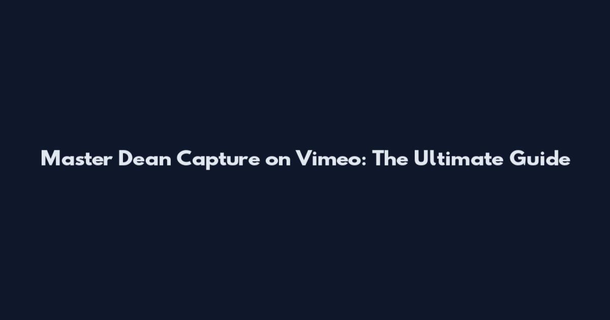 Master Dean Capture on Vimeo: The Ultimate Guide