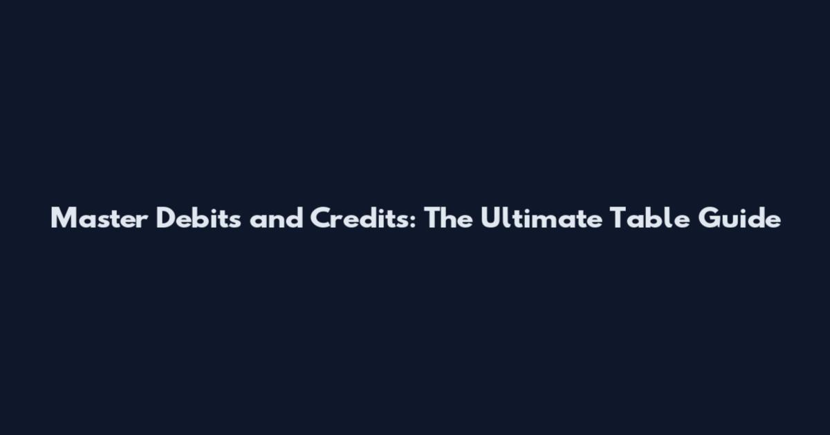 Master Debits and Credits: The Ultimate Table Guide
