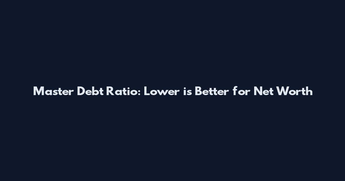 Master Debt Ratio: Lower is Better for Net Worth
