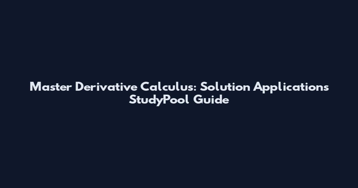 Master Derivative Calculus: Solution Applications StudyPool Guide