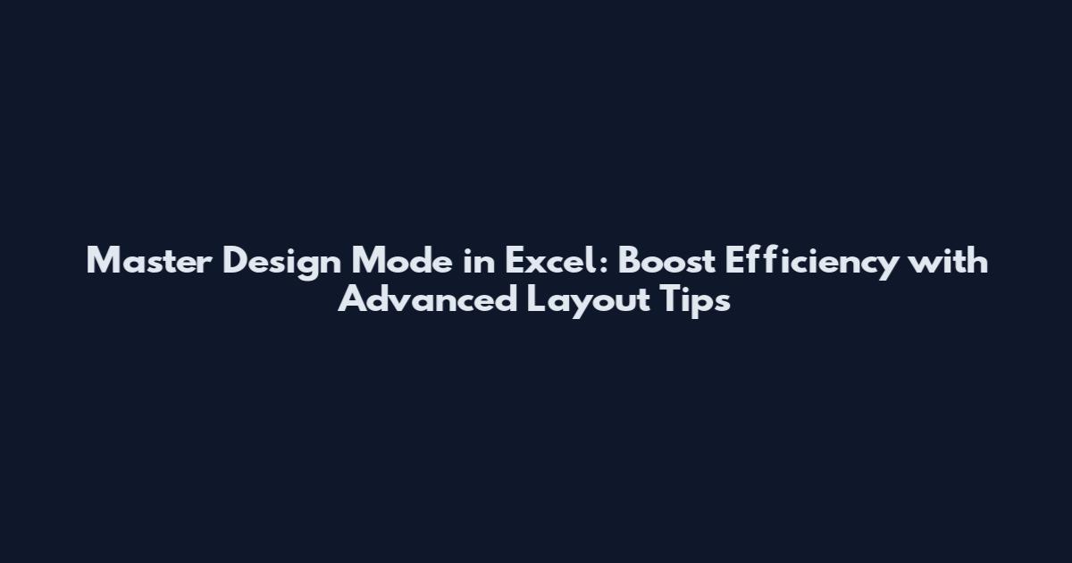 Master Design Mode in Excel: Boost Efficiency with Advanced Layout Tips