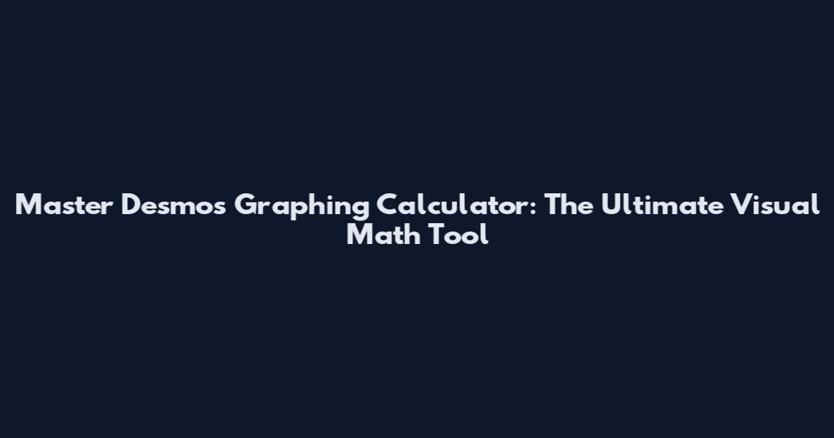 Master Desmos' Graphing Calculator: The Ultimate Visual Math Tool