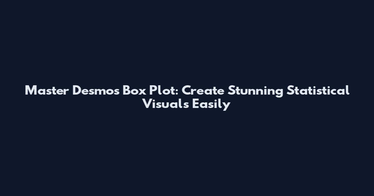 Master Desmos Box Plot: Create Stunning Statistical Visuals Easily