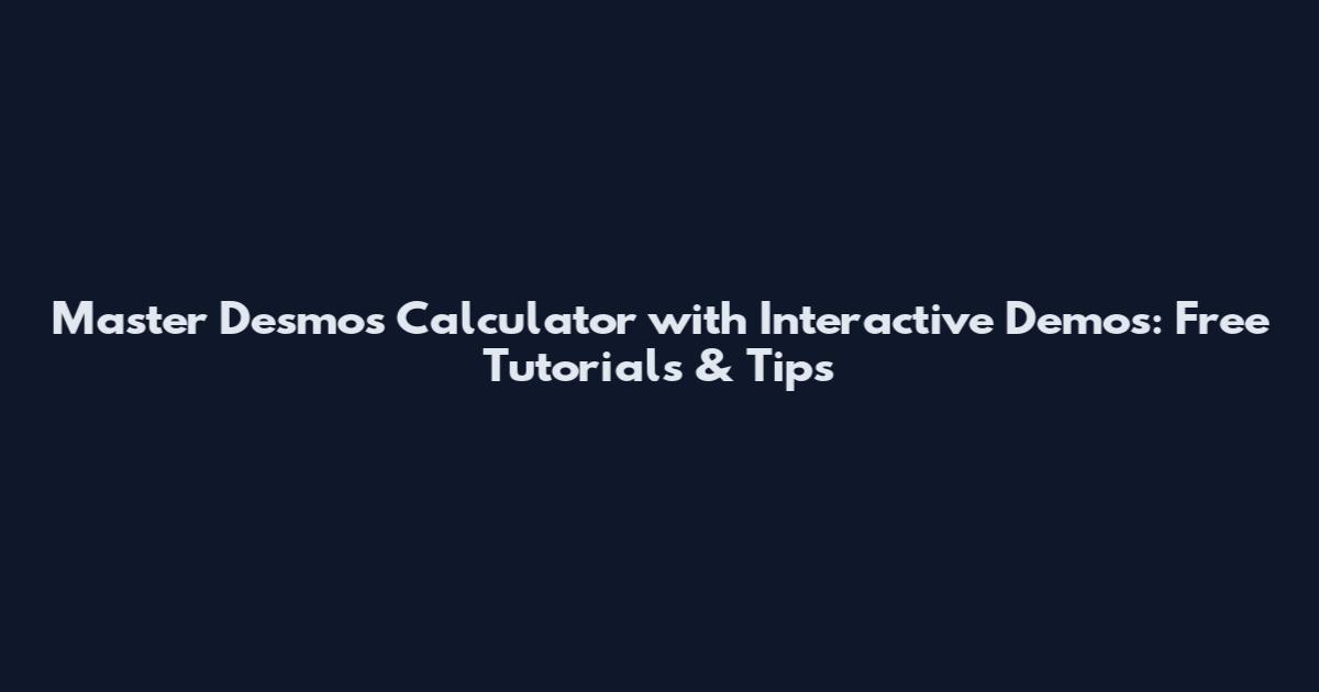 Master Desmos Calculator with Interactive Demos: Free Tutorials & Tips