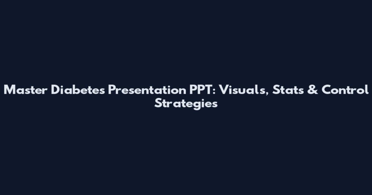 Master Diabetes Presentation PPT: Visuals, Stats & Control Strategies