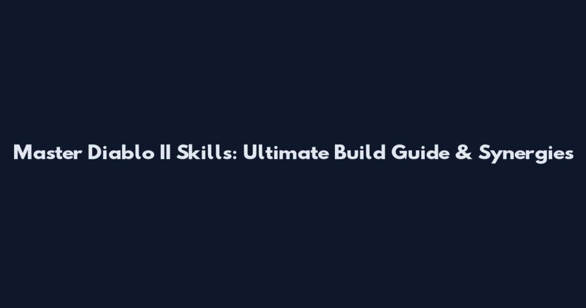 Master Diablo II Skills: Ultimate Build Guide & Synergies