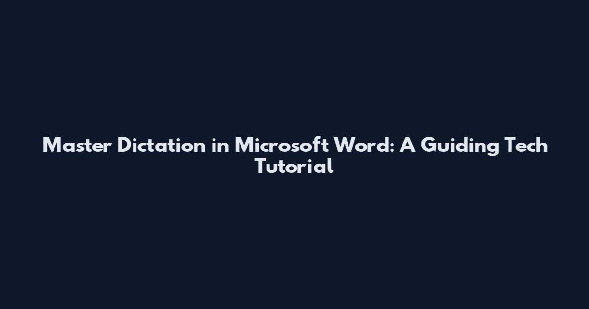 Master Dictation in Microsoft Word: A Guiding Tech Tutorial