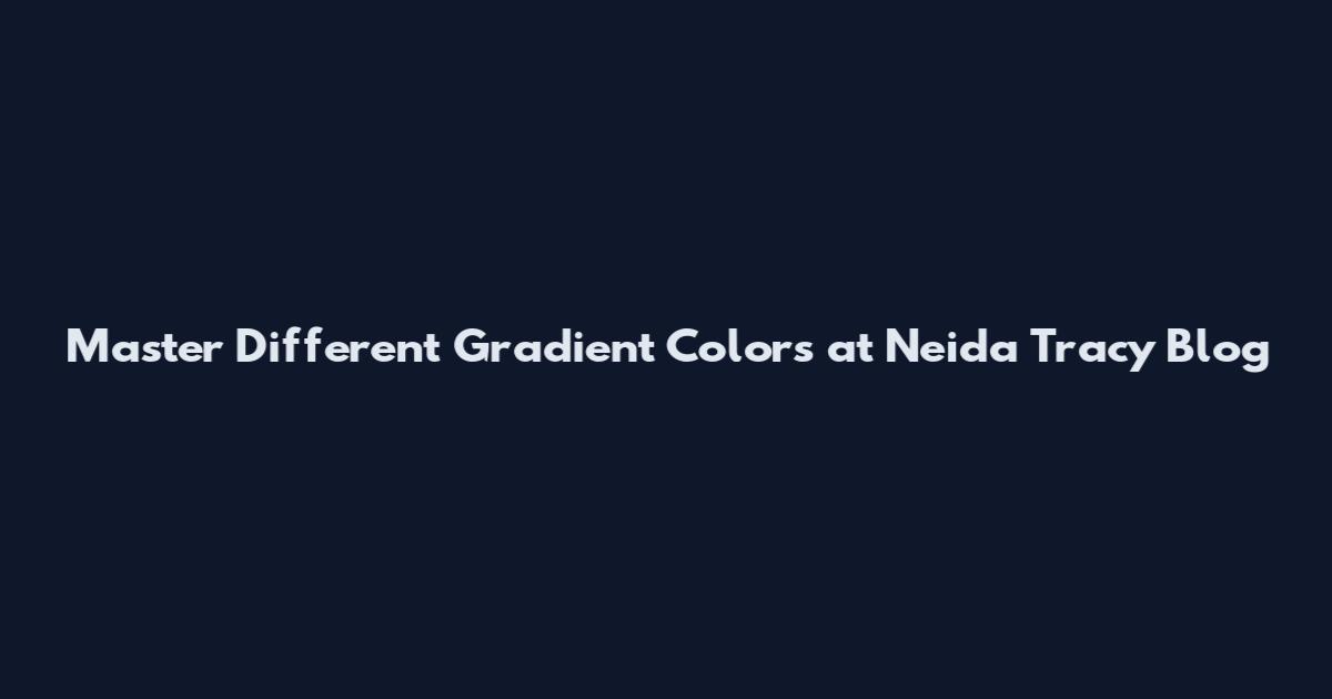 Master Different Gradient Colors at Neida Tracy Blog