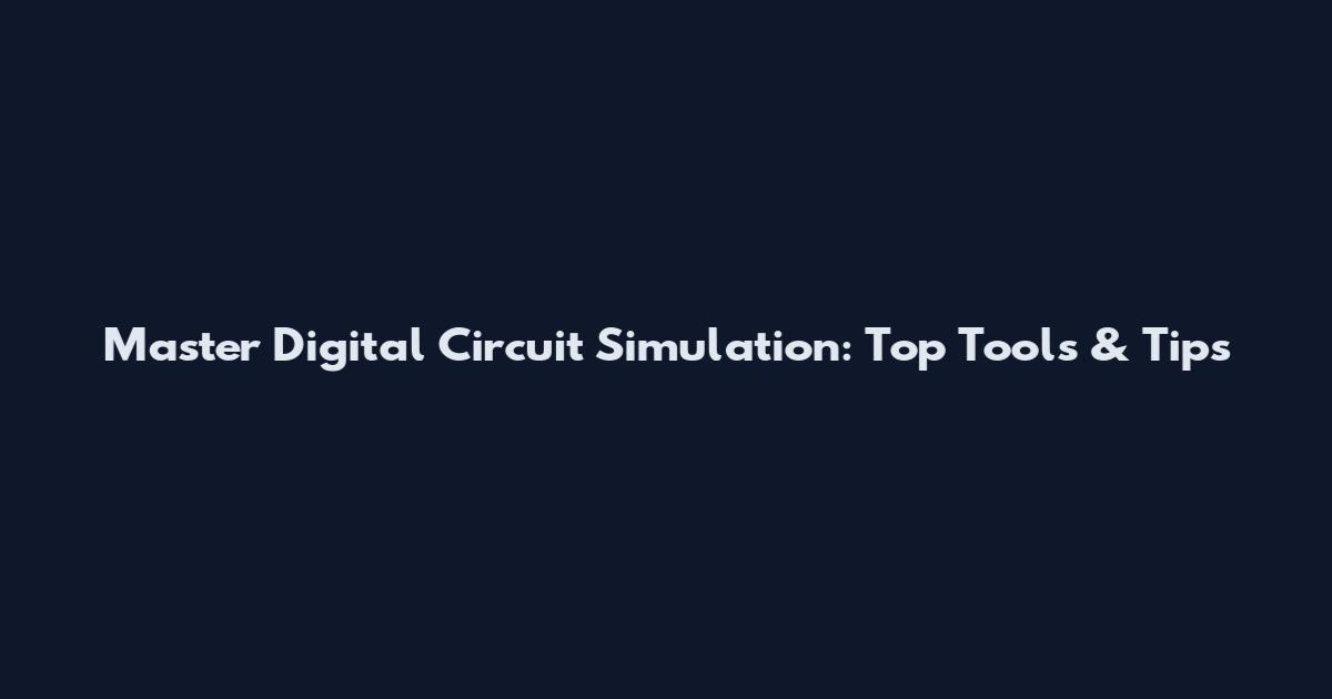 Master Digital Circuit Simulation: Top Tools & Tips