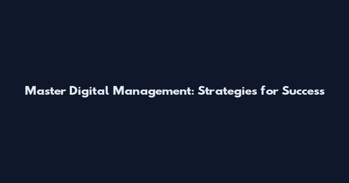 Master Digital Management: Strategies for Success