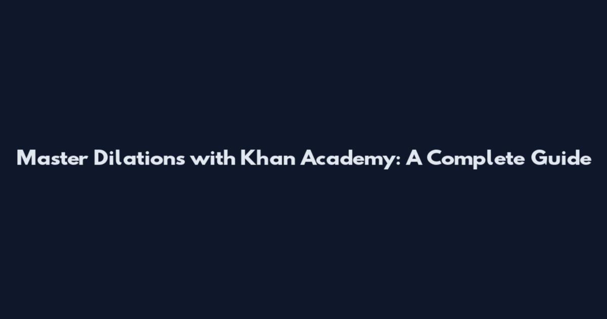 Master Dilations with Khan Academy: A Complete Guide
