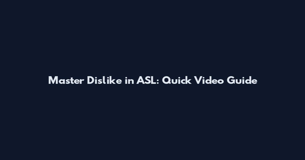 Master Dislike in ASL: Quick Video Guide