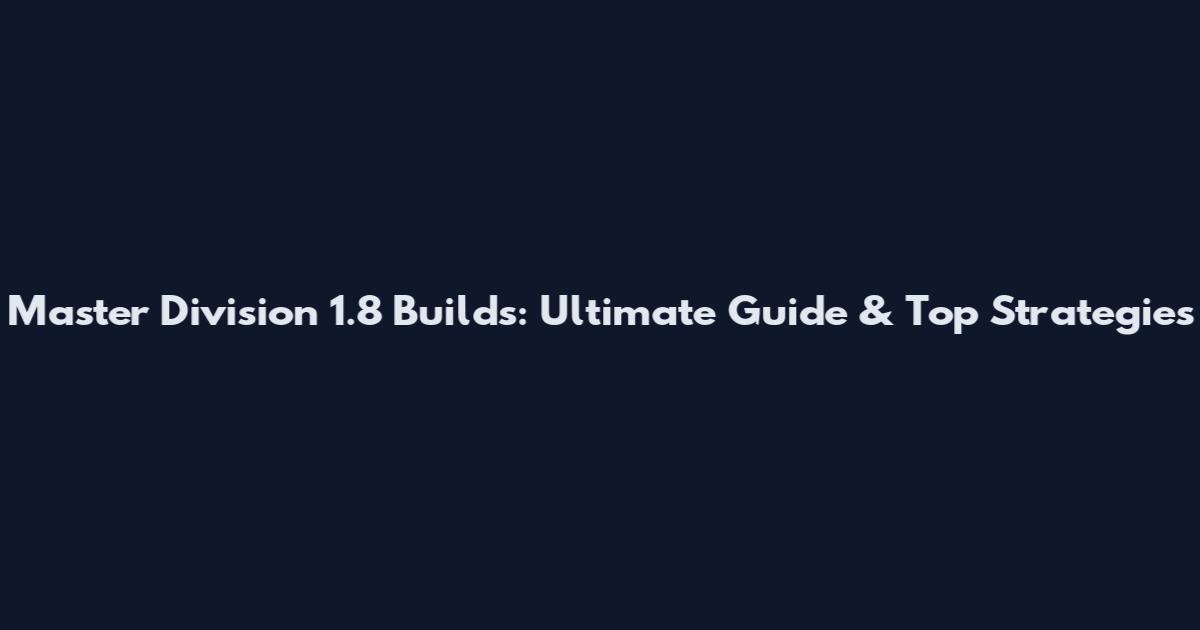 Master Division 1.8 Builds: Ultimate Guide & Top Strategies
