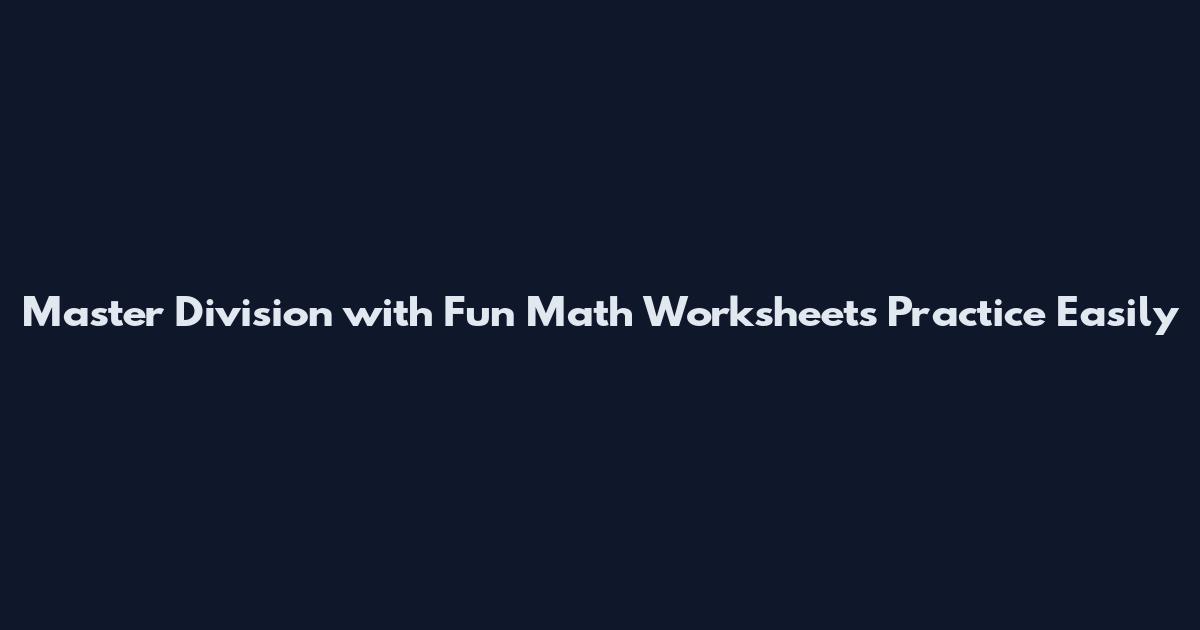 Master Division with Fun Math Worksheets Practice Easily