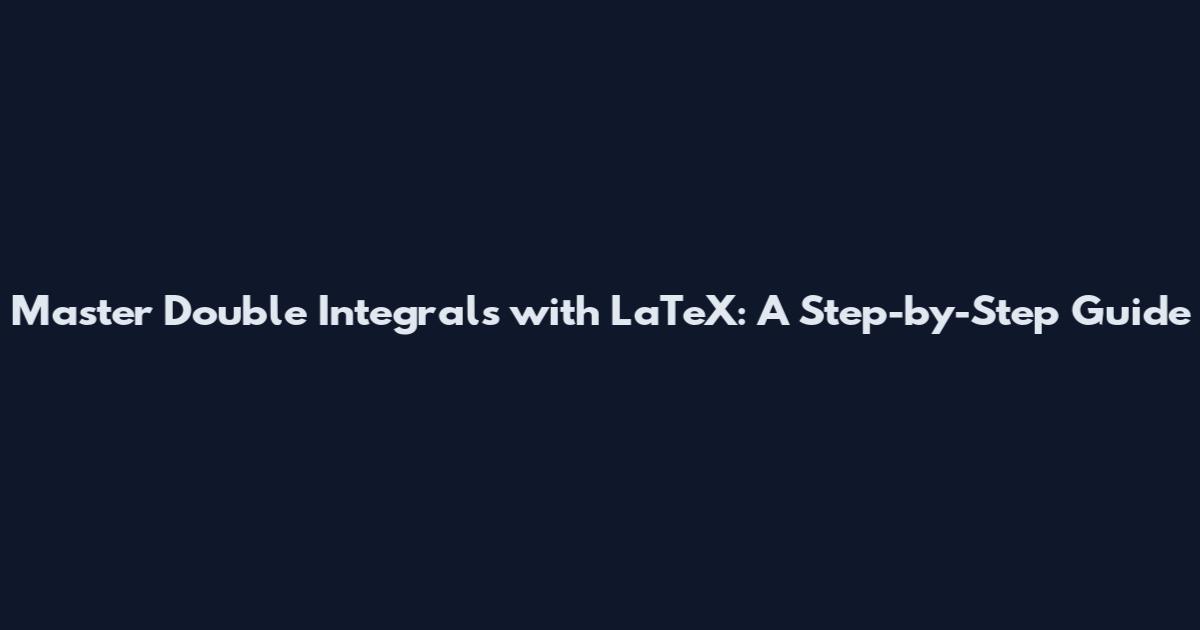 Master Double Integrals with LaTeX: A Step-by-Step Guide