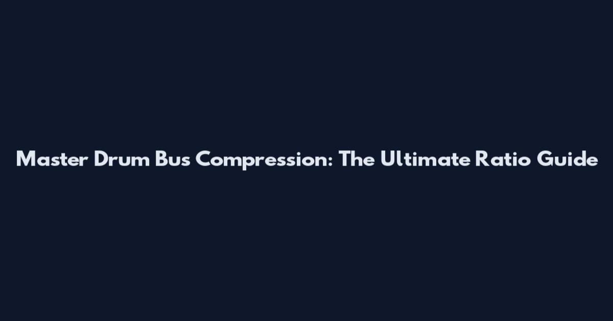 Master Drum Bus Compression: The Ultimate Ratio Guide