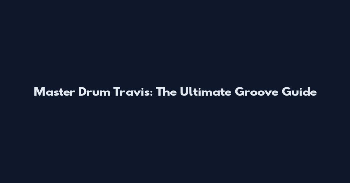 Master Drum Travis: The Ultimate Groove Guide