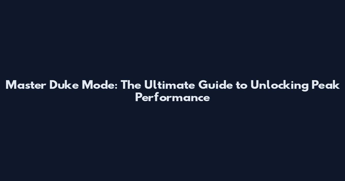 Master Duke Mode: The Ultimate Guide to Unlocking Peak Performance
