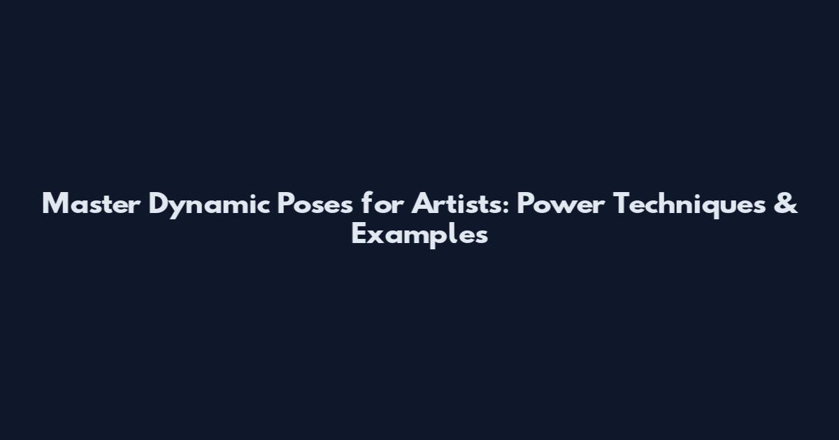 Master Dynamic Poses for Artists: Power Techniques & Examples