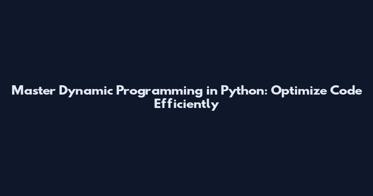 Master Dynamic Programming in Python: Optimize Code Efficiently