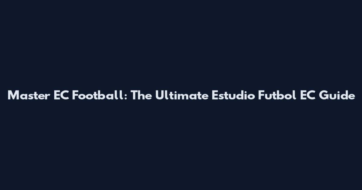 Master EC Football: The Ultimate Estudio Futbol EC Guide
