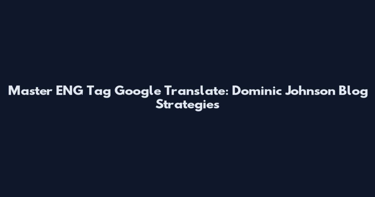 Master ENG Tag Google Translate: Dominic Johnson Blog Strategies