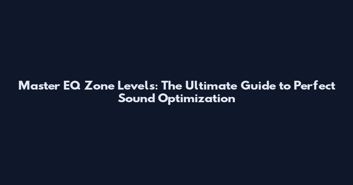 Master EQ Zone Levels: The Ultimate Guide to Perfect Sound Optimization