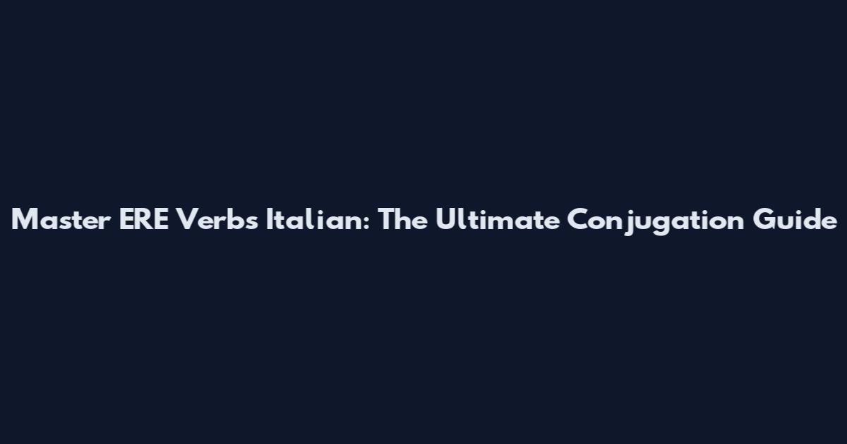 Master ERE Verbs Italian: The Ultimate Conjugation Guide