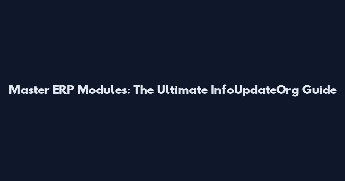 Master ERP Modules: The Ultimate InfoUpdateOrg Guide