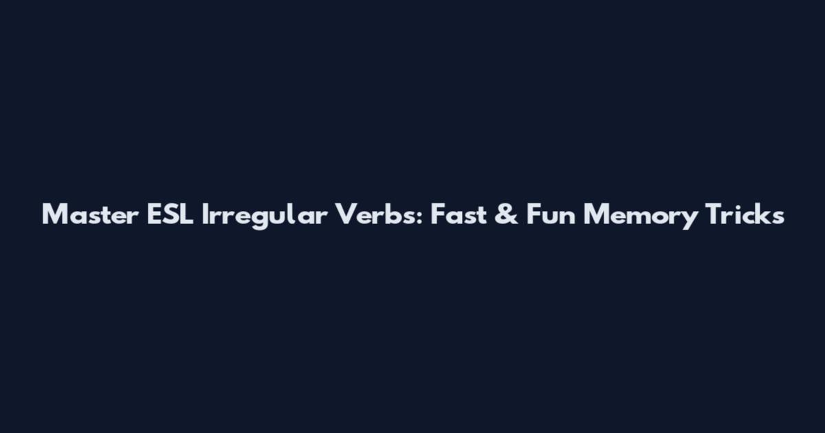 Master ESL Irregular Verbs: Fast & Fun Memory Tricks
