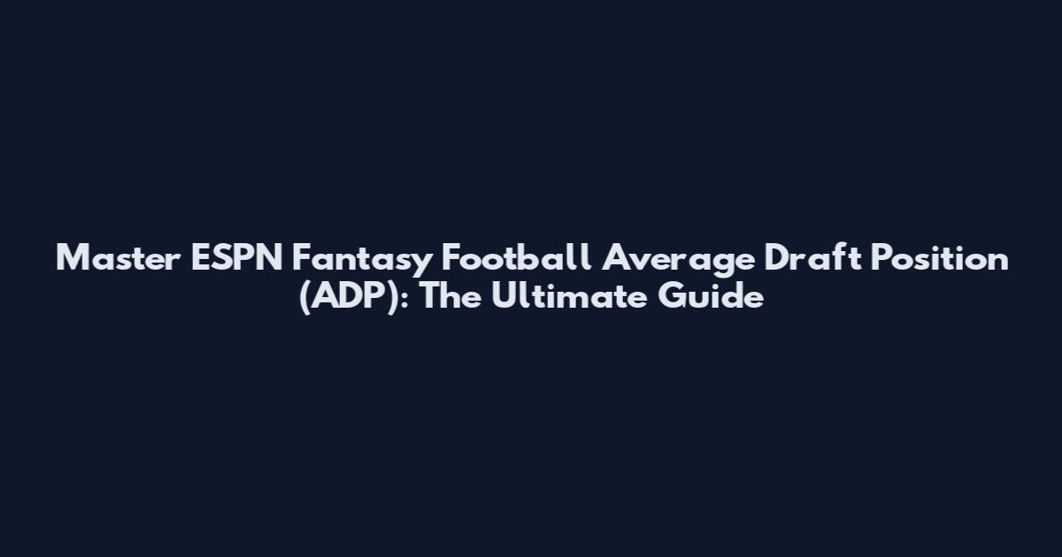Master ESPN Fantasy Football Average Draft Position (ADP): The Ultimate Guide