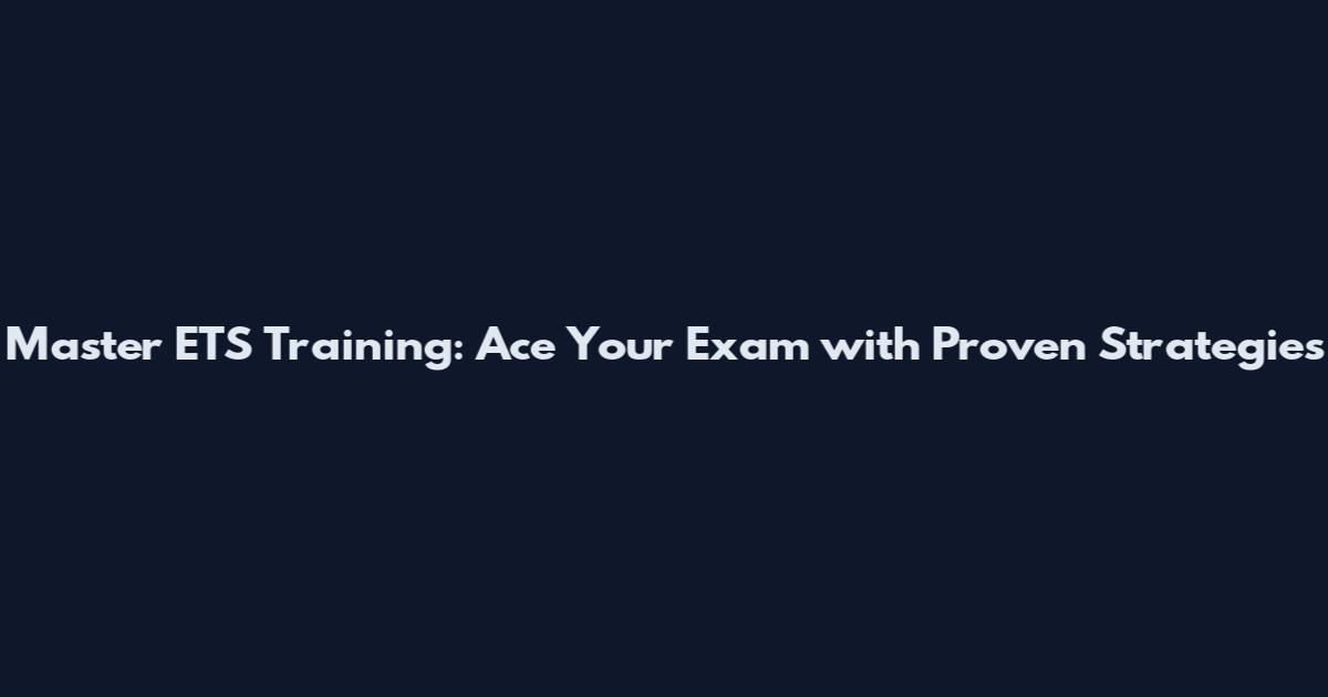 Master ETS Training: Ace Your Exam with Proven Strategies