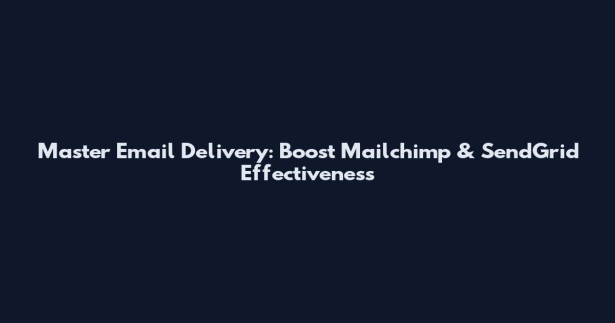 Master Email Delivery: Boost Mailchimp & SendGrid Effectiveness