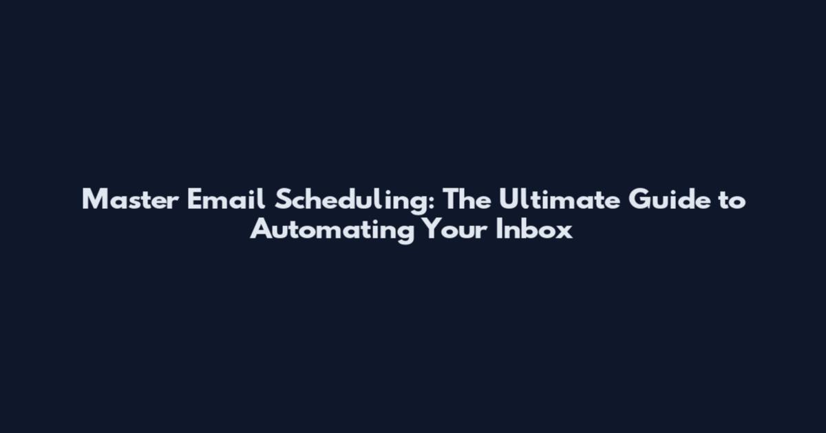 Master Email Scheduling: The Ultimate Guide to Automating Your Inbox