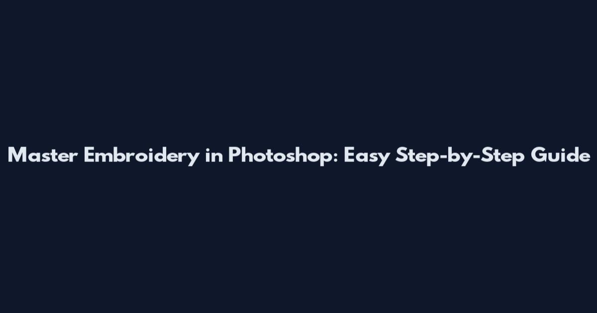 Master Embroidery in Photoshop: Easy Step-by-Step Guide