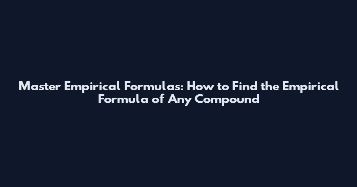 Master Empirical Formulas: How to Find the Empirical Formula of Any Compound