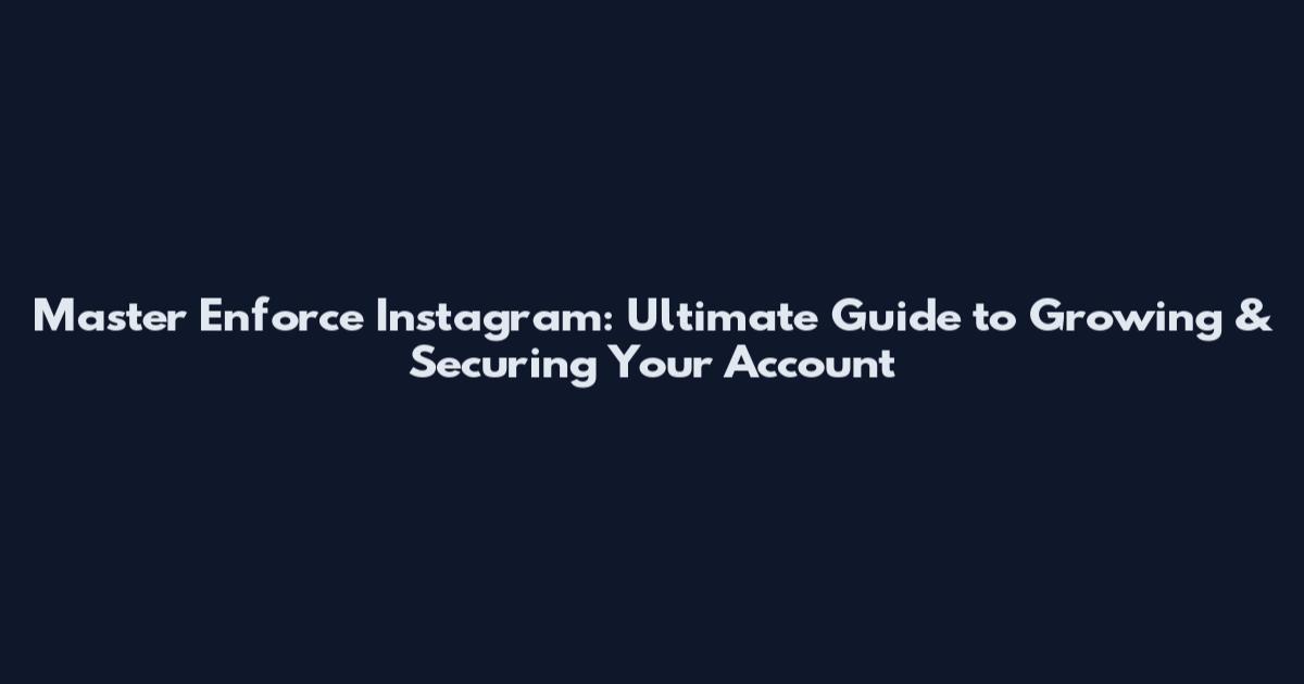 Master Enforce Instagram: Ultimate Guide to Growing & Securing Your Account