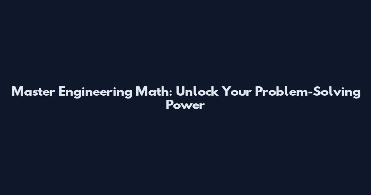 Master Engineering Math: Unlock Your Problem-Solving Power