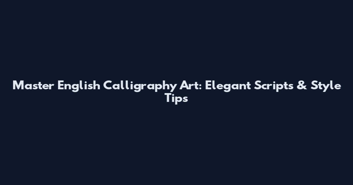 Master English Calligraphy Art: Elegant Scripts & Style Tips