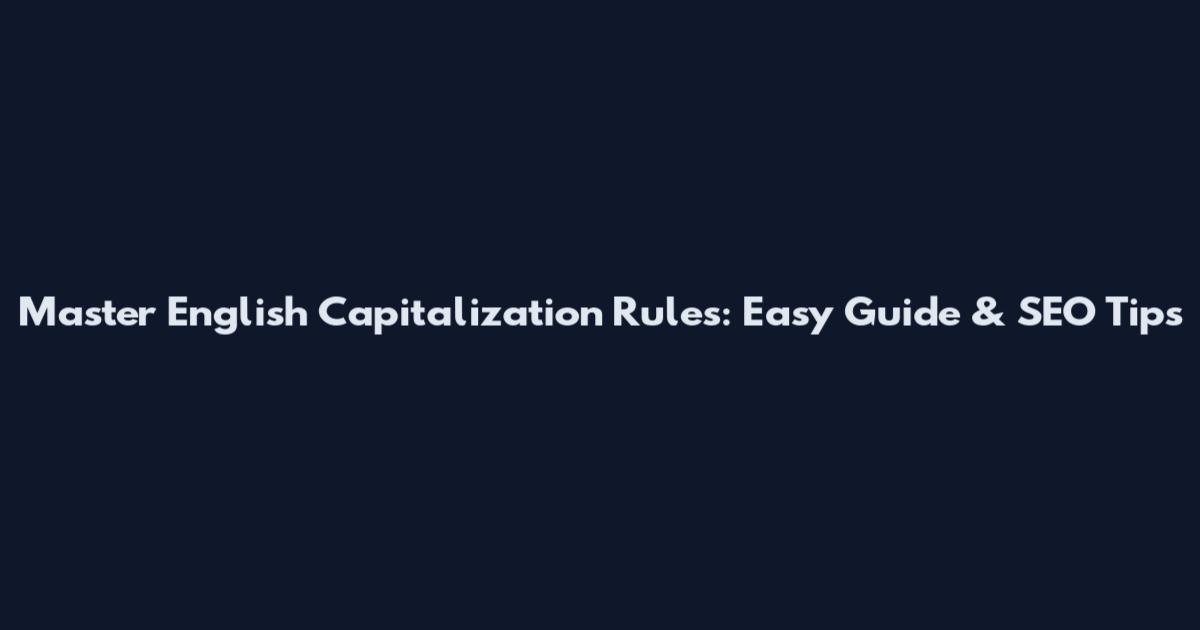 Master English Capitalization Rules: Easy Guide & SEO Tips